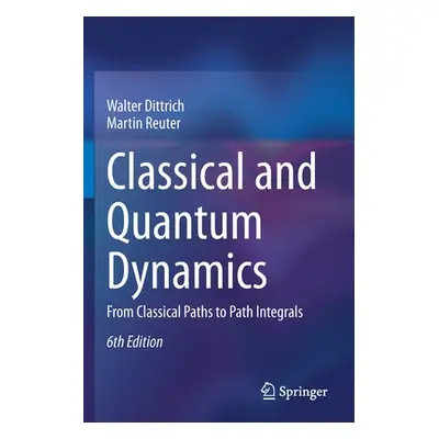 "Classical and Quantum Dynamics: From Classical Paths to Path Integrals" - "" ("Dittrich Walter"