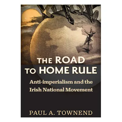 "The Road to Home Rule: Anti-Imperialism and the Irish National Movement" - "" ("Townend Paul a.