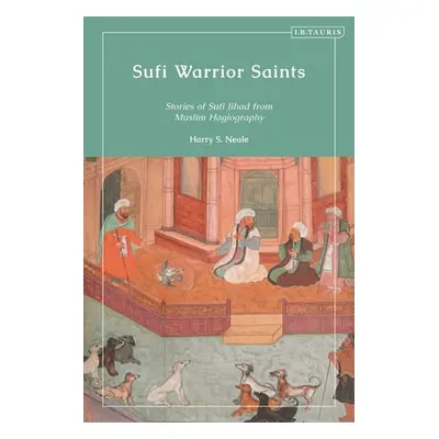 "Sufi Warrior Saints: Stories of Sufi Jihad from Muslim Hagiography" - "" ("Neale Harry S.")(Pap