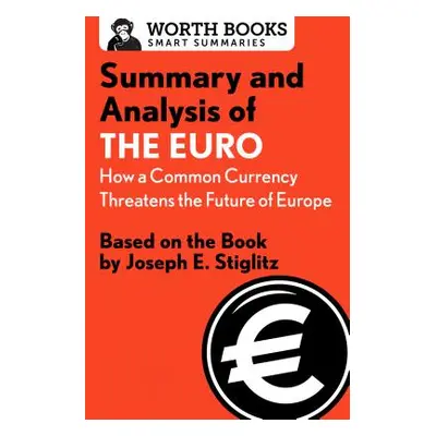 "Summary and Analysis of the Euro: How a Common Currency Threatens the Future of Europe: Based o