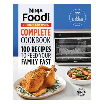 "Ninja(r) Foodi(tm) XL Pro Air Oven Complete Cookbook: 100 Recipes to Feed Your Family Fast" - "