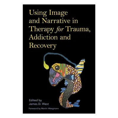 "Using Image and Narrative in Therapy for Trauma, Addiction and Recovery" - "" ("West James")(Pa