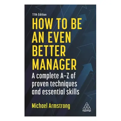 "How to Be an Even Better Manager: A Complete A-Z of Proven Techniques and Essential Skills" - "