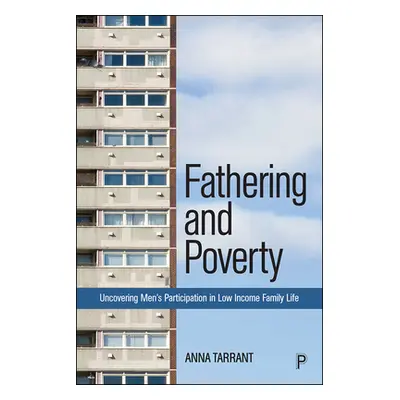 "Fathering and Poverty: Uncovering Men's Participation in Low-Income Family Life" - "" ("Tarrant