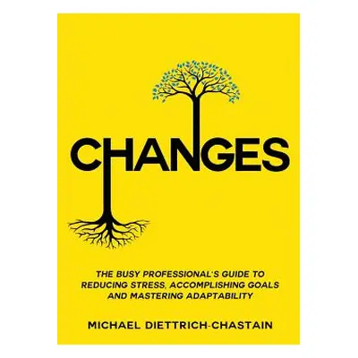 "Changes: The Busy Professional's Guide to Reducing Stress, Accomplishing Goals and Mastering Ad