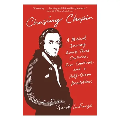 "Chasing Chopin: A Musical Journey Across Three Centuries, Four Countries, and a Half-Dozen Revo