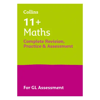 "11+ Maths Complete Revision, Practice & Assessment for GL" - "For the 2021 Gl Assessment Tests"