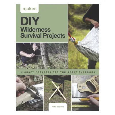 "DIY Wilderness Survival Projects: 15 Step-By-Step Projects for the Great Outdoors" - "" ("Warre