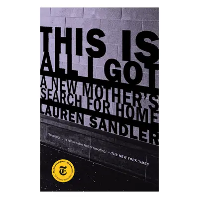 "This Is All I Got: A New Mother's Search for Home" - "" ("Sandler Lauren")(Paperback)