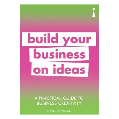 "A Practical Guide to Business Creativity: Build Your Business on Ideas" - "" ("Newman Jodie")(P