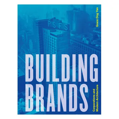 "Building Brands: Corporations and Modern Architecture" - "" ("Ong Yan Grace")(Pevná vazba)