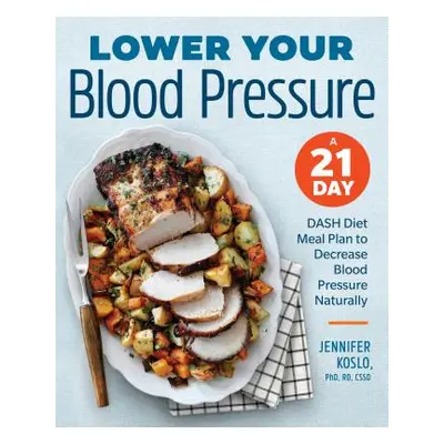 "Lower Your Blood Pressure: A 21-Day Dash Diet Meal Plan to Decrease Blood Pressure Naturally" -