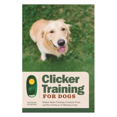 "Clicker Training for Dogs: Master Basic Training, Common Cues, and Fun Tricks in 15 Minutes a D