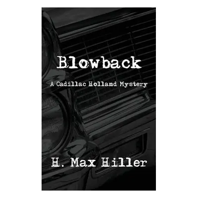 "Blowback: A Cadillac Holland Mystery" - "" ("Hiller H. Max")(Paperback)