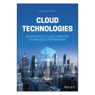 "Cloud Technologies: An Overview of Cloud Computing Technologies for Managers" - "" ("McHaney Ro