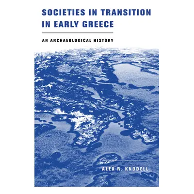 "Societies in Transition in Early Greece: An Archaeological History" - "" ("Knodell Alex R.")(Pa