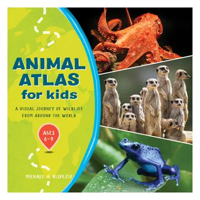 "Animal Atlas for Kids: A Visual Journey of Wildlife from Around the World" - "" ("DiSpezio Mich