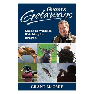 "Grant's Getaways: Guide to Wildlife Watching in Oregon" - "" ("McOmie Grant")(Paperback)