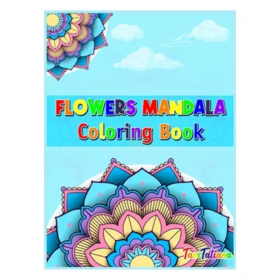 "Flowers Mandala Coloring Book: Adult Relaxing and Stress Relieving Floral Art Coloring Book, Be