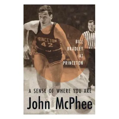 "A Sense of Where You Are: Bill Bradley at Princeton" - "" ("McPhee John")(Paperback)