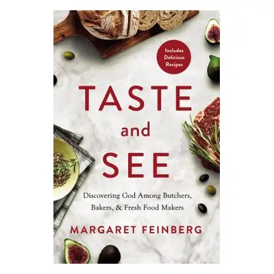 "Taste and See: Discovering God Among Butchers, Bakers, and Fresh Food Makers" - "" ("Feinberg M