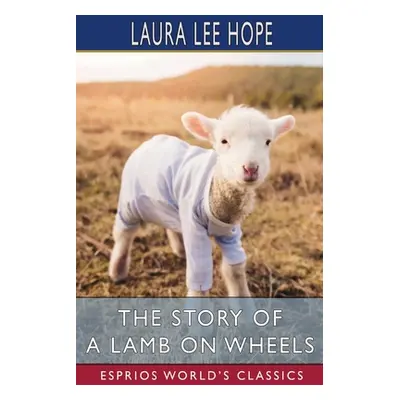 "The Story of a Lamb on Wheels (Esprios Classics)" - "" ("Hope Laura Lee")(Paperback)