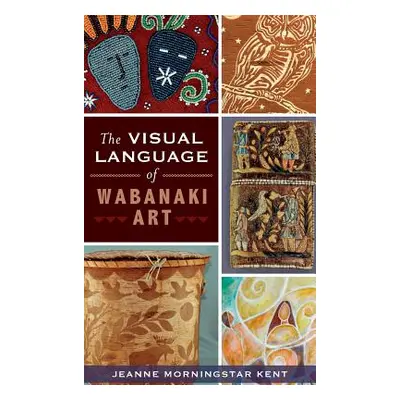 "The Visual Language of Wabanaki Art" - "" ("Kent Jeanne Morningstar")(Pevná vazba)