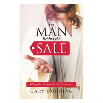 "The Man Behind the Sale: Selling Like a Believer in the Car Business" - "" ("Dunning Gary")(Pap