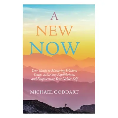 "A New Now: Your Guide to Mastering Wisdom Daily, Achieving Equilibrium, and Empowering Your Nob