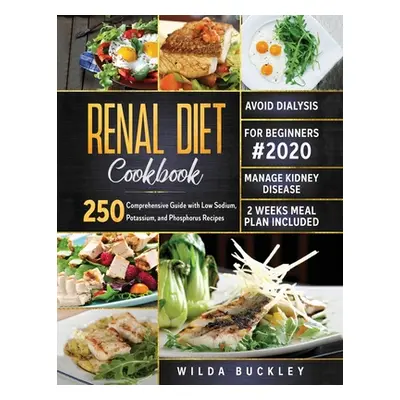 "Renal Diet Cookbook for Beginners #2020: Comprehensive Guide with 250 Low Sodium, Potassium, an