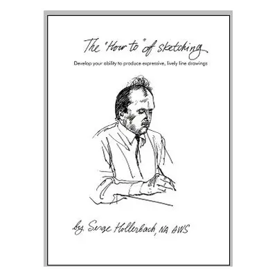 "The 'How-To' of Sketching: Develop your ability to produce expressive, lively line drawings" - 