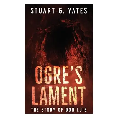 "Ogre's Lament: The Story of Don Luis" - "" ("Yates Stuart G.")(Paperback)