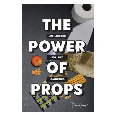 "The Power of Props: Life Lessons for any Gathering" - "" ("Dingus Tim")(Paperback)