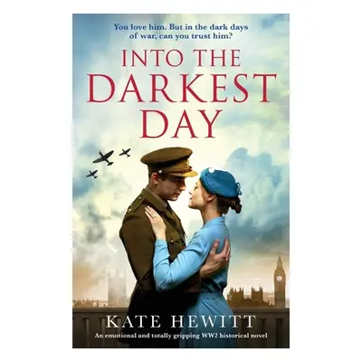 "Into the Darkest Day: An emotional and totally gripping WW2 historical novel" - "" ("Hewitt Kat