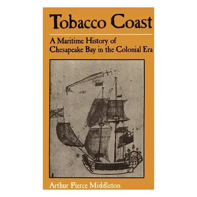 "Tobacco Coast: A Maritime History of Chesapeake Bay in the Colonial Era" - "" ("Middleton Arthu