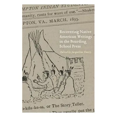 "Recovering Native American Writings in the Boarding School Press" - "" ("Emery Jacqueline")(Pev