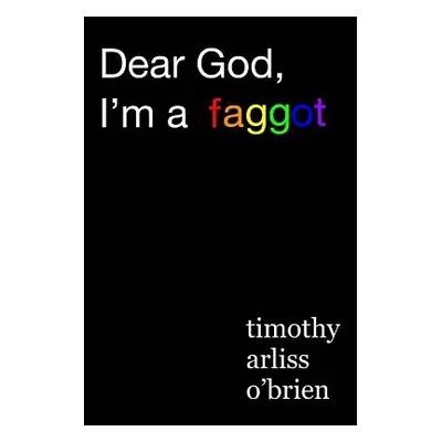 "Dear God, I'm a faggot." - "" ("Obrien Timothy Arliss")(Paperback)