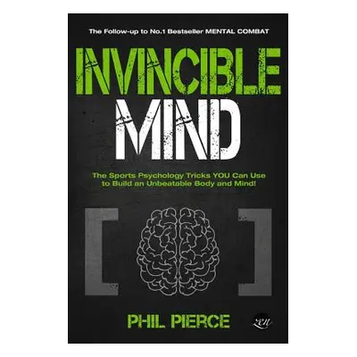 "Invincible Mind: The Sports Psychology Tricks You can use to Build an Unbeatable Body and Mind!