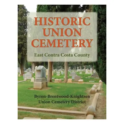 "Historic Union Cemetery: Byron-Brentwood_Knightsen Cemetery District" - "" ("Cemetery Distict U