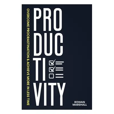 "Productivity: Overcome Procrastination & Achieve More in Less Time" - "" ("Marshall Rowan")(Pap