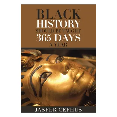 "Black History Should Be Taught 365 Days a Year" - "" ("Cephus Jasper")(Paperback)