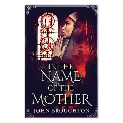 "In The Name Of The Mother: A Chronicle of 8th Century Wessex" - "" ("Broughton John")(Paperback