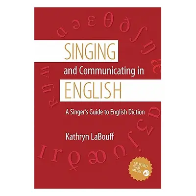 "Singing and Communicating in English: A Singer's Guide to English Diction" - "" ("Labouff Kathr