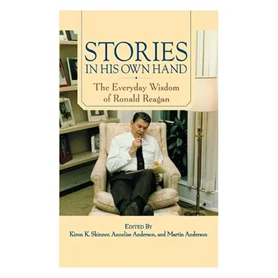 "Stories in His Own Hand: The Everyday Wisdom of Ronald Reagan" - "" ("Skinner Kiron K.")(Paperb