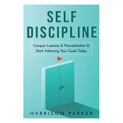 "Self-Discipline: Conquer Laziness & Procrastination & Start Achieving Your Goals Today." - "" (