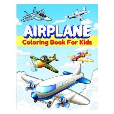 "Airplanes Coloring Book For Kids: Fun Airplane Coloring Pages for Kids, Boys and Girls Ages 2-4