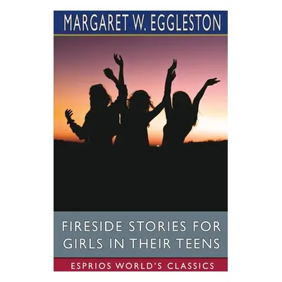 "Fireside Stories for Girls in Their Teens (Esprios Classics)" - "" ("Eggleston Margaret W.")(Pa