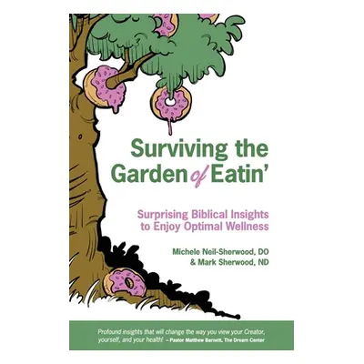 "Surviving the Garden of Eatin': Surprising Biblical Insights to Enjoy Optimal Wellness" - "" ("