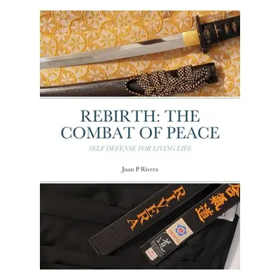 "Rebirth: THE COMBAT OF PEACE: Self Defense for Living Life" - "" ("Rivera Juan P.")(Paperback)