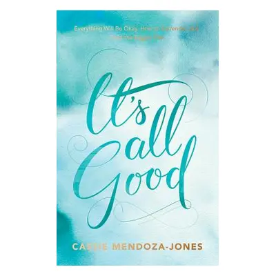 "It's All Good: How to Trust and Surrender to the Bigger Plan" - "" ("Mendoza-Jones Cassie")(Pap